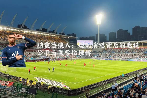 脑震荡换人：规则演进背后的竞技公平与医学伦理博弈