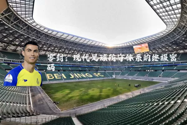 零封:现代足球防守体系的终极密码