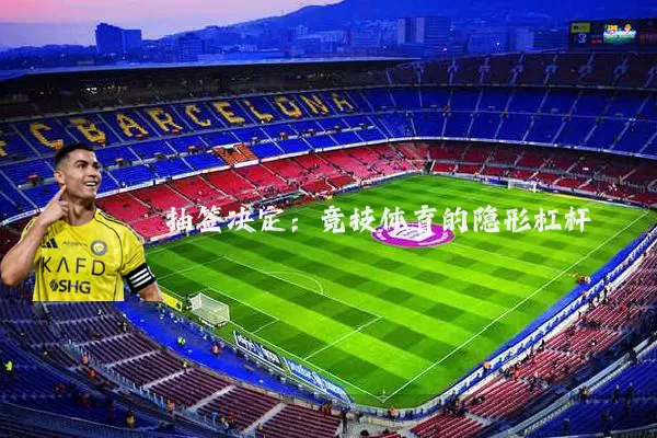 抽签决定:竞技体育的隐形杠杆