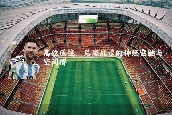 高位压迫：足球战术的神经突触与空间博弈