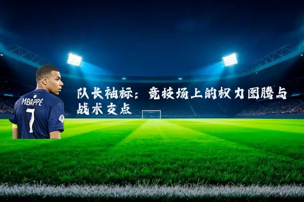 队长袖标:竞技场上的权力图腾与战术支点
